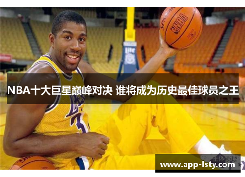 NBA十大巨星巅峰对决 谁将成为历史最佳球员之王