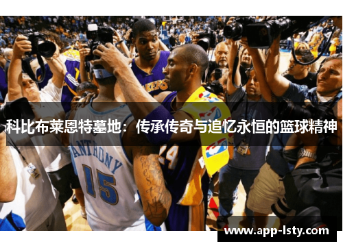 科比布莱恩特墓地：传承传奇与追忆永恒的篮球精神