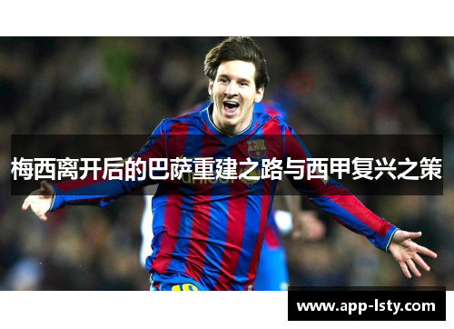 梅西离开后的巴萨重建之路与西甲复兴之策