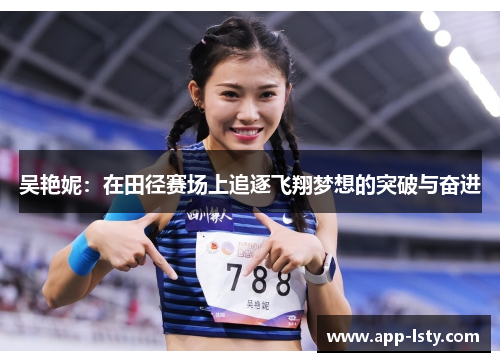 吴艳妮：在田径赛场上追逐飞翔梦想的突破与奋进