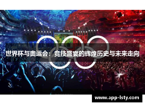世界杯与奥运会：竞技盛宴的辉煌历史与未来走向