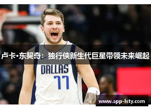 卢卡·东契奇：独行侠新生代巨星带领未来崛起