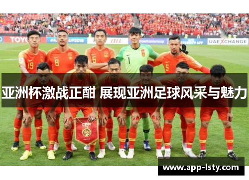 亚洲杯激战正酣 展现亚洲足球风采与魅力