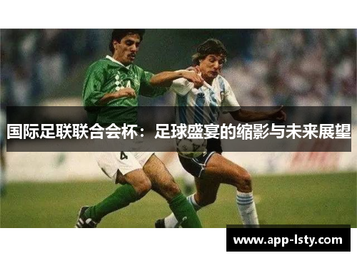 国际足联联合会杯：足球盛宴的缩影与未来展望